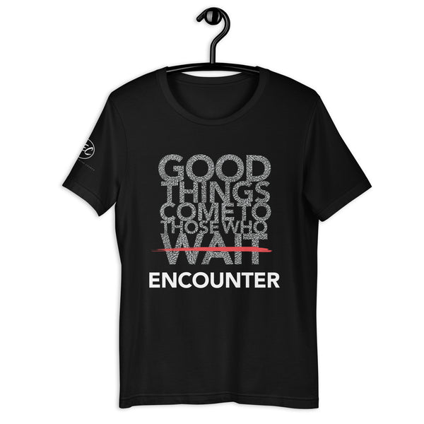 Good things come to those who encounter -Unisex t-shirt